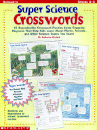 Super Science Crosswords: 15 Reproducible Crossword Puzzles During Engaging Diagrams That Help Kids Learn about Plants, Animals, and Other Science Topics You Teach