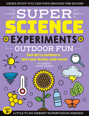 Super Science Experiments: Outdoor Fun: Get Dirty Outdoors, Test Your Brain, and More! - Harris, Elizabeth Snoke