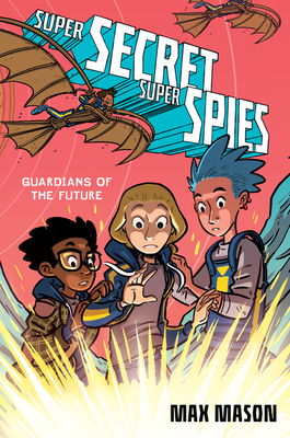 Super Secret Super Spies: Guardians of the Future - Mason, Max