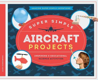 Super Simple Aircraft Projects: Inspiring & Educational Science Activities - Kuskowski, Alex