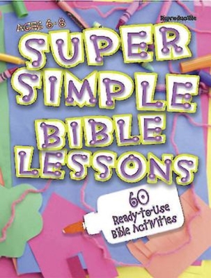 Super Simple Bible Lessons (Ages 6-8): 60 Ready-To-Use Bible Activities for Ages 6-8 - Stickler, Leedell