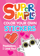 Super Simple Color Your Own Stickers: Peekaboo, I Love You!