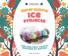 Super Simple Ice Projects: Fun and Easy Crafts Inspired by Nature: Fun and Easy Crafts Inspired by Nature