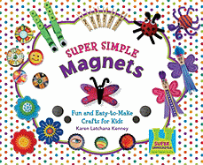 Super Simple Magnets: Fun & Easy-To-Make Crafts for Kids