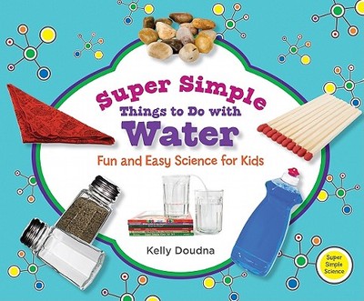 Super Simple Things to Do with Water: Fun and Easy Science for Kids: Fun and Easy Science for Kids - Doudna, Kelly