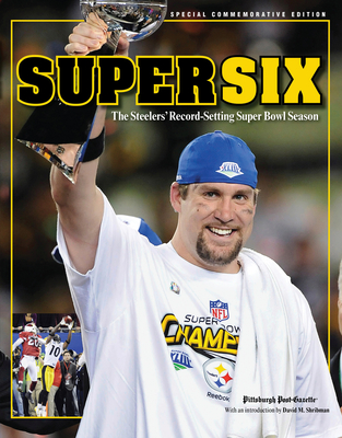 Super Six: The Steelers' Record-Setting Super Bowl Season - Pittsburgh Post-Gazette (Editor)