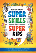 Super Skills for Super Kids: Discover Your Strengths, Make Friends, and Experience New Adventures!