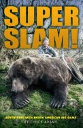 Super Slam!: Adventures with North American Big Game - Adams, Chuck