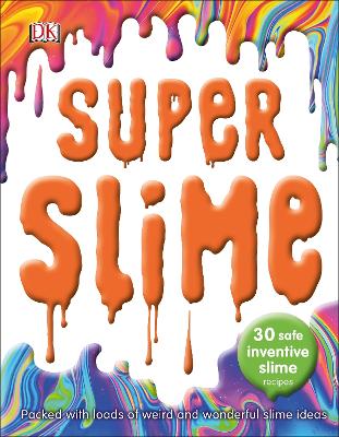 Super Slime: 30 Safe Inventive Slime Recipes. Packed with Loads of Weird and Wonderful Slime Ideas. - DK