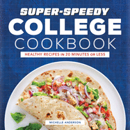 Super-Speedy College Cookbook: Healthy Recipes in 20 Minutes or Less