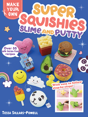 Super Squishies, Slime, and Putty: Over 35 Safe, Borax-Free Recipes - Sillars-Powell, Tessa