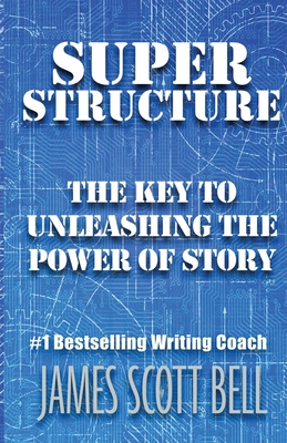 Super Structure: The Key to Unleashing the Power of Story - Bell, James Scott