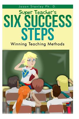 Super Teacher's Six Success Steps: Winning Teaching Methods with Active Brain Based Learning and Teaching - Stanley, Jason