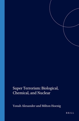 Super Terrorism: Biological, Chemical, and Nuclear - Alexander, Yonah, Professor, and Hoenig, Milton