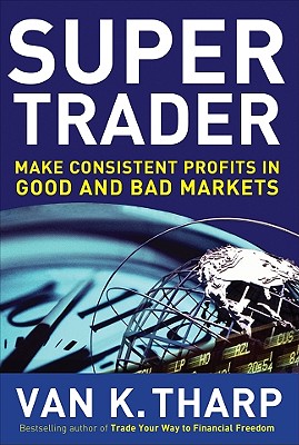 Super Trader: Make Consistent Profits in Good and Bad Markets - Tharp, Van, and Tharp Van