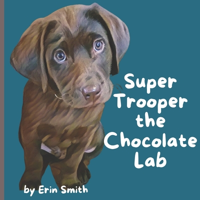 Super Trooper the Chocolate Lab - Smith, Erin