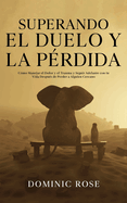 Superando el Duelo y la P?rdida: C?mo Manejar el Dolor y el Trauma y Seguir Adelante con tu Vida Despu?s de Perder a Alguien Cercano