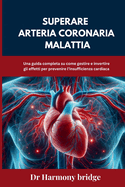 Superare Arteria coronaria Malattia: Una guida completa su come gestire e invertire gli effetti per prevenire l'insufficienza cardiaca