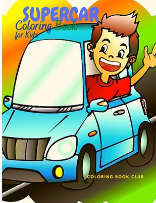 Supercar Coloring Book for Kids: A Collection of Amazing Sport Car and Classic Supercar that Your Child Will Love! - Coloring Book for Kids