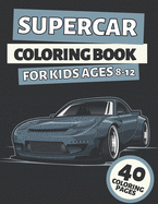 Supercar Coloring Book For Kids Ages 8-12: A Collection Of Sport & Supercars: Stress Relief And Relaxation For Creative Kids, Teens And Adults