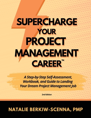 Supercharge Your Project Management Career: A Step-By-Step Self-Assessment, Workbook, and Guide to Landing Your Dream Project Management Job - Berkiw-Scenna
