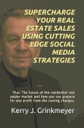 Supercharge Your Real Estate Sales Using Cutting Edge Social Media Strategies: Plus: The Future of the Residential Real Estate Market and How You Can Prepare for and Profit from the Coming Changes.