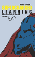 Supercharged Learning: A Practical Guide On Effective Learning