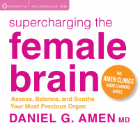 Supercharging the Female Brain: Assess, Balance, and Soothe Your Most Precious Organ