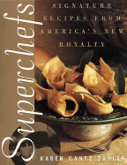 Superchefs: Signature Recipes from America's New Royalty - Zahler, Karen Gantz