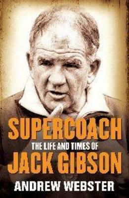 Supercoach: The Life and Times of Jack Gibson - Webster, Andrew