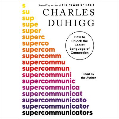 Supercommunicators: How to Unlock the Secret Language of Connection - Duhigg, Charles (Read by)