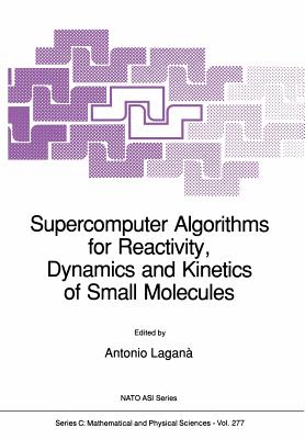Supercomputer Algorithms for Reactivity, Dynamics and Kinetics of Small Molecules - Laganà, Antonio (Editor)