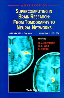 Supercomputing in Brain Research: From Tomography to Neural Networks - Proceedings of the Workshop - Herrmann, Hans J (Editor), and Wolf, Dietrich E (Editor), and Poppel, Ernst (Editor)