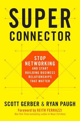 Superconnector: Stop Networking and Start Building Business Relationships That Matter - Gerber, Scott, and Paugh, Ryan
