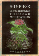 Superconsciousness Through Meditation - Baker, Douglas M, B.A.