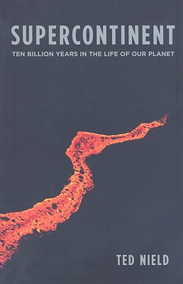 Supercontinent: Ten Billion Years in the Life of Our Planet - Nield, Ted