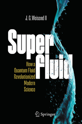 Superfluid: How a Quantum Fluid Revolutionized Modern Science - Weisend II, J. G.