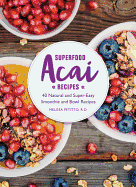 Superfood Acai Recipes: 40 Natural and Super-Easy Smoothie and Bowl Recipes