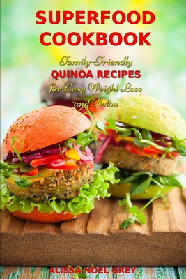 Superfood Cookbook: Family-Friendly QUINOA RECIPES for Easy Weight Loss and Detox: Healthy Clean Eating Recipes on a Budget - Fat Loss Almanac (Editor), and Grey, Alissa Noel