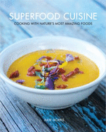 Superfood Cuisine: Cooking With Nature's Most Amazing Foods