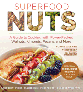 Superfood Nuts: A Guide to Cooking with Power-Packed Walnuts, Almonds, Pecans, and More