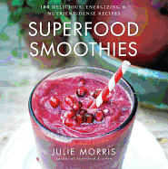 Superfood Smoothies: 100 Delicious, Energizing & Nutrient-dense Recipes