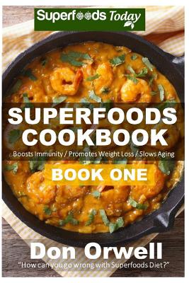 Superfoods Cookbook: Book One: 75+ Recipes of Quick & Easy Cooking, Low Fat Cooking, Gluten Free Cooking, Wheat Free Cooking, Low Cholesterol Cooking, Whole Foods Diet, Heart Healthy Cooking - Orwell, Don