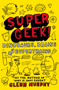 Supergeek!: Dinosaurs, Brains and Supertrains