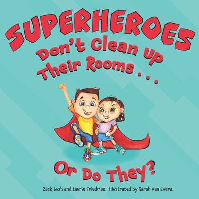 Superheroes Don't Clean Up Their Rooms...Or Do They?: A Story about the Power of Organization - Bush, Zack, and Friedman, Laurie