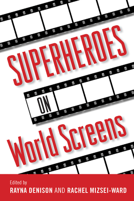 Superheroes on World Screens - Denison, Rayna (Editor), and Mizsei-Ward, Rachel (Editor)