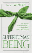 SuperHuman Being: Be Bold Be Imperfect Be Present And Recover