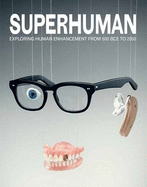Superhuman: Exploring Human Enhancement from 600 BCE to 2050