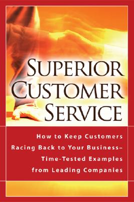 Superior Customer Service: How to Keep Customers Racing Back to Your Business--Time-Tested Examples from Leading Companies - Blacharski, Dan W