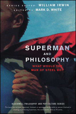 Superman and Philosophy: What Would the Man of Steel Do? - Irwin, William (Editor), and White, Mark D (Editor)